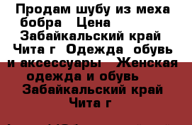 Продам шубу из меха бобра › Цена ­ 13 500 - Забайкальский край, Чита г. Одежда, обувь и аксессуары » Женская одежда и обувь   . Забайкальский край,Чита г.